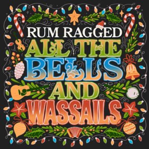 Rum Ragged - All The Bells and Wassails: A Seasonal Offering Rooted in Tradition
